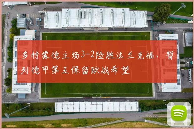 多特蒙德主场3-2险胜法兰克福，暂列德甲第五保留欧战希望