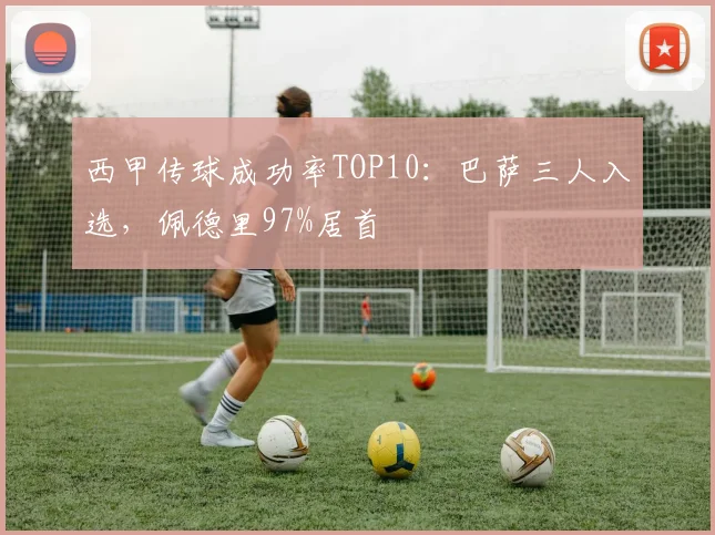 西甲传球成功率TOP10：巴萨三人入选，佩德里97%居首